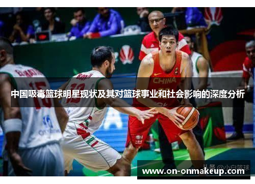 中国吸毒篮球明星现状及其对篮球事业和社会影响的深度分析