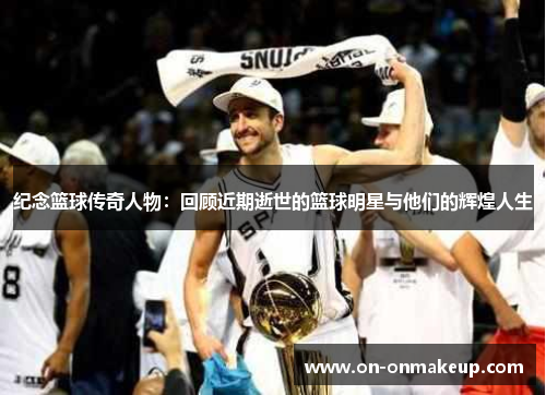 纪念篮球传奇人物：回顾近期逝世的篮球明星与他们的辉煌人生